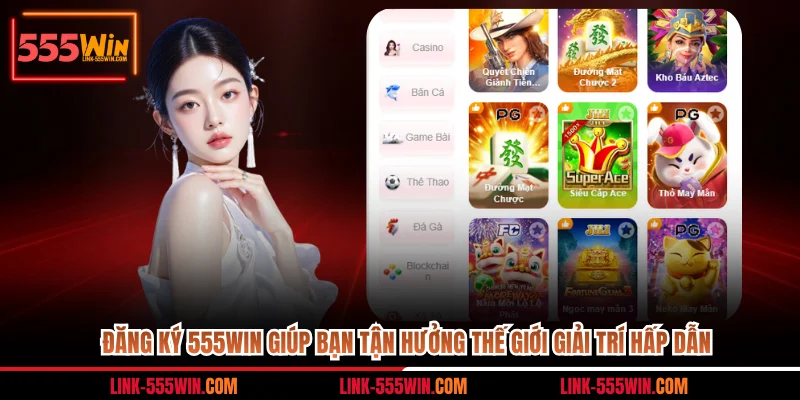 Đăng ký 555win giúp bạn tận hưởng thế giới giải trí hấp dẫn