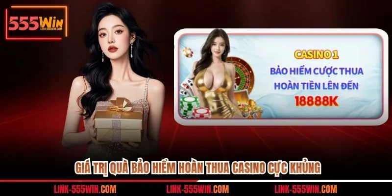 Giá trị quà bảo hiểm hoàn thua casino cực khủng