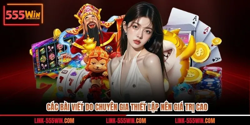 Các bài viết do chuyên gia thiết lập nên giá trị cao