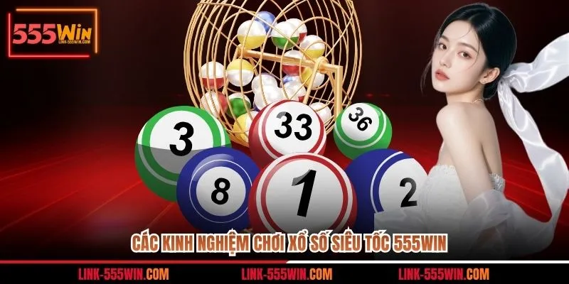 Các kinh nghiệm chơi xổ số siêu tốc 555win