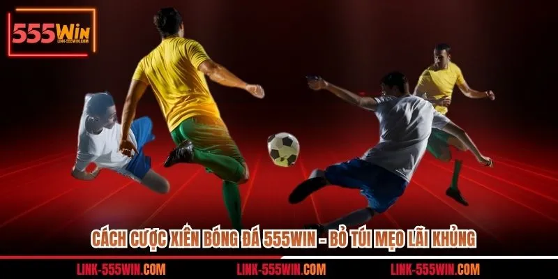 cách cược xiên bóng đá 555win