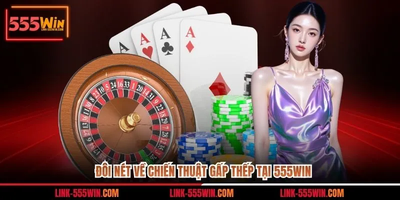 Đôi nét về chiến thuật gấp thếp tại 555win